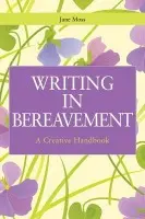 Writing in Bereavement - Moss, Jane