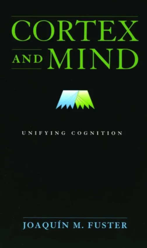 Cortex and Mind - Fuster, Joaquin M. (Professor, Department of Psychiatry and Biobehavioral Sciences, Professor, Department of Psychiatry and Biobehavioral Sciences, School of Medicine, USA)