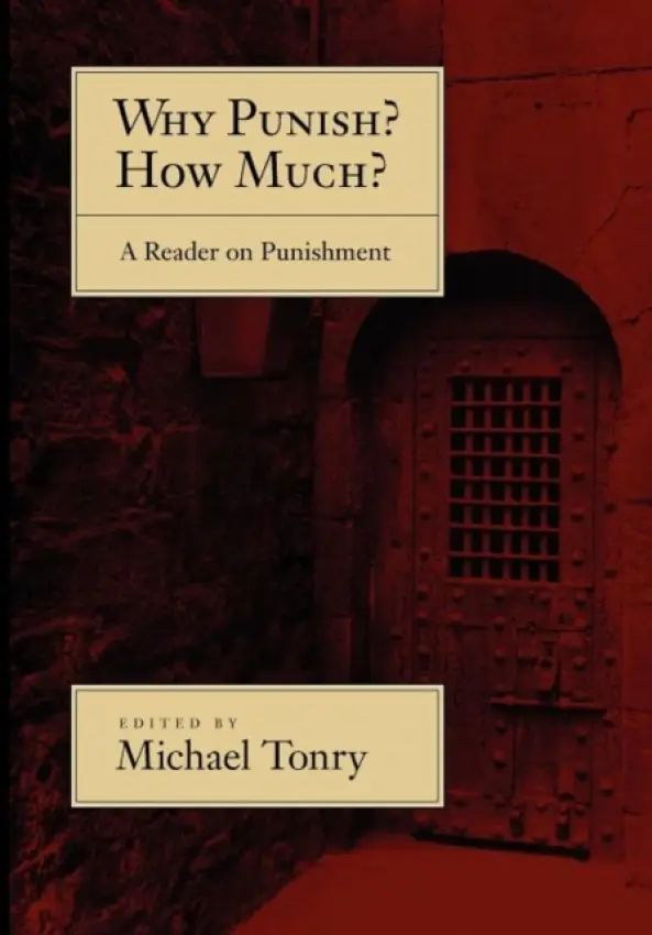 Why Punish? How Much? - Tonry, Michael (Professor of Law and Public Policy, Professor of Law and Public Policy, University of Minnesota Law School)