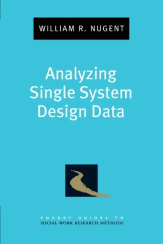 Analyzing Single System Design Data - Nugent, William (Professor of Social Work, Professor of Social Work, University of Tennessee)