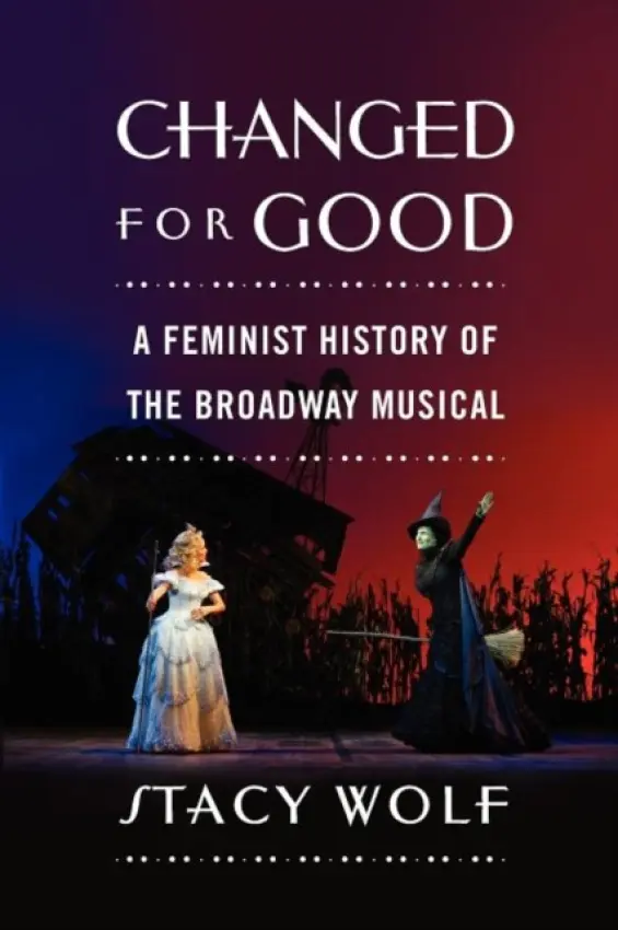 Changed for Good - Wolf, Stacy (Associate Professor in Theater, Associate Professor in Theater, Lewis Center for the Arts, Princeton University)