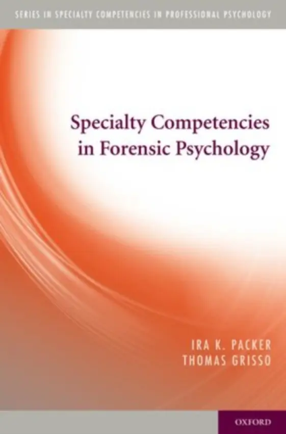 Specialty Competencies in Forensic Psychology - Packer, Ira K. (Clinical Professor of Psychiatry, Clinical Professor of Psychiatry, University of Massachusetts Medical School) a Grisso, Thomas (Director of Psychology and Director, Law and Psychiatry Program, Director of Psychology and Director, Law and P