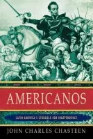 Americanos - Chasteen, John Charles (Patterson Distinguished Term Professor of History, Patterson Distinguished Term Professor of History, University of North Carolina at Chapel Hill)