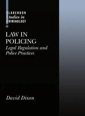 Law in Policing - Dixon, David (Associate Professor at the Faculty of Law, Associate Professor at the Faculty of Law, University of New South Wales)