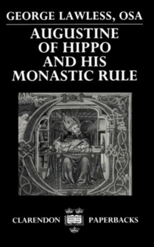 Augustine of Hippo and his Monastic Rule - Lawless, George (Professor of Historical Theology, Professor of Historical Theology, the Patristic Institute, Augustinianum, and Visiting Professor of Patristics at the Angelicum and Gregorian Universities, Rome)