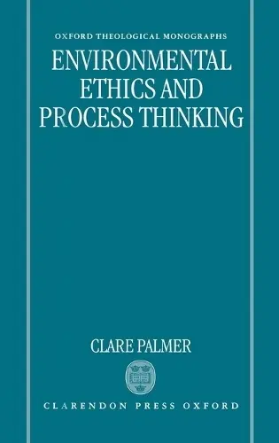 Environmental Ethics and Process Thinking - Palmer, Clare (Lecturer in Ethics, Lecturer in Ethics, University of Greenwich)