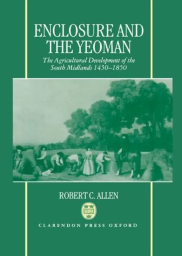 Enclosure and the Yeoman - Allen, Robert C. (Professor of Economics, Professor of Economics, University of British Columbia, Vancouver)