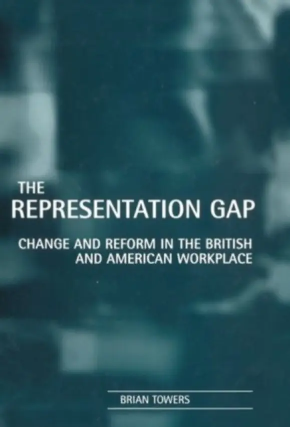 Representation Gap - Towers, Brian (Professor of Industrial Relations, Department of Human Resource Management, Professor of Industrial Relations, Department of Human Resource Management, University of Strathclyde)