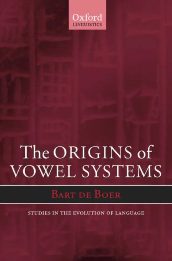 Origins of Vowel Systems - Boer, Bart de (Postdoctoral Researcher in the Center for Mind, Brain, and Learning, Postdoctoral Researcher in the Center for Mind, Brain, and Learning, University of Washington)