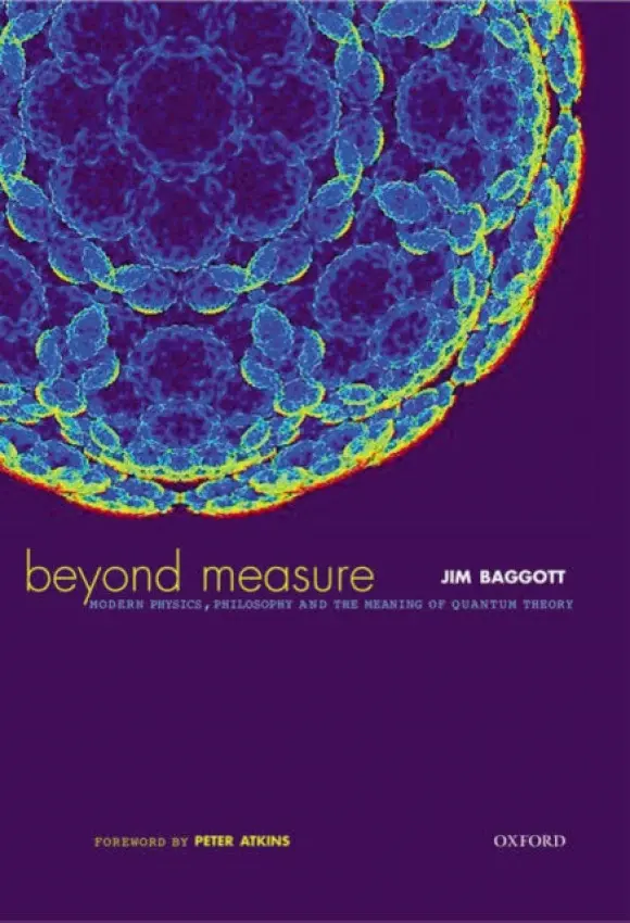 Beyond Measure: Modern Physics, Philosophy and the Meaning of Quantum Theory - Baggott, Jim