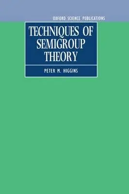 Techniques of Semigroup Theory - Higgins, Peter M. (Lecturer, Department of Mathematics, Lecturer, Department of Mathematics, University of Essex)