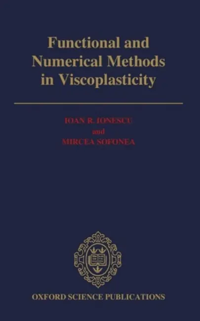Functional and Numerical Methods in Viscoplasticity - Ionescu, Ioau R. (Senior Research Fellow, Laboratoire de Mecaniques et Technologie, Senior Research Fellow, Laboratoire de Mecaniques et Technologie, ENS DE Cachan/CNRS/Universite de Paris, France) a Sofonea, Mircea (Associated Professor, Associated Profess