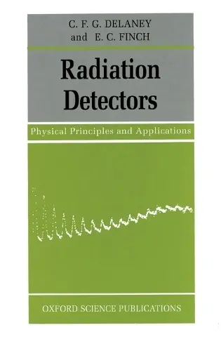 Radiation Detectors - Delaney, C. F. G. (Fellow Emeritus, Fellow Emeritus, Trinity College, Dublin) a Finch, E. C. (Senior Lecturer in Physics, Senior Lecturer in Physics, Trinity College, Dublin)