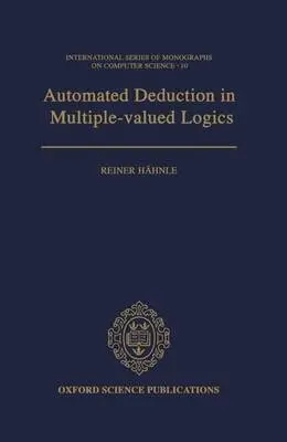 Automated Deduction in Multiple-Valued Logics - Hahnle, Reiner (, University of Karlsruhe, 7500 Karlsruhe, Germany)