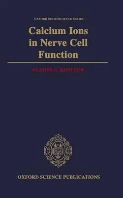 Calcium Ions in Nerve Cell Function - Kostyuk, Platon G. (Director, Director, the A.A. Bogomoletz Institute of Physiology, Kiev, USSR)