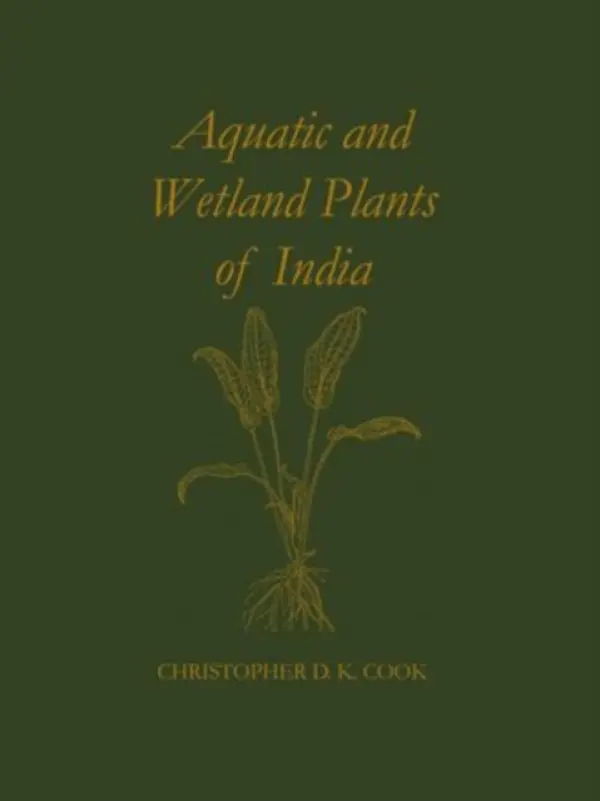 Aquatic and Wetland Plants of India - Cook, Christopher D. K. (Director, Institute of Systematic Botany, Director, Institute of Systematic Botany, University of Zurich)