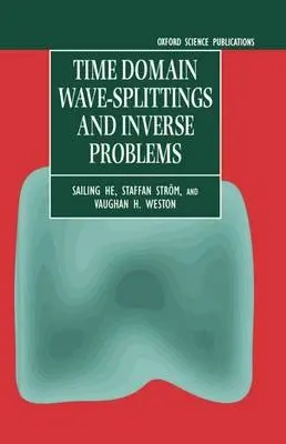 Time Domain Wave-splittings and Inverse Problems - He, Sailing (Senior Lecturer in Electromagnetic Theory, Senior Lecturer in Electromagnetic Theory) a Strom, Staffan (Professor of Electromagnetic Theory, Professor of Electromagnetic Theory, both at the Royal Institute of Technology, Stockholm) a Weston, Vaug