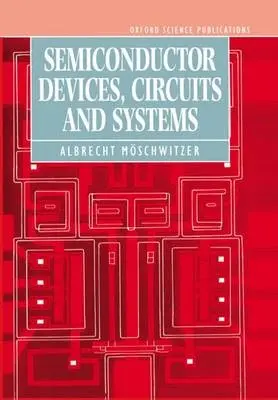 Semiconductor Devices, Circuits, and Systems - Moschwitzer, Albrecht (Professor of Electronic Engineering, Professor of Electronic Engineering, Technical University, Dresden, Germany)