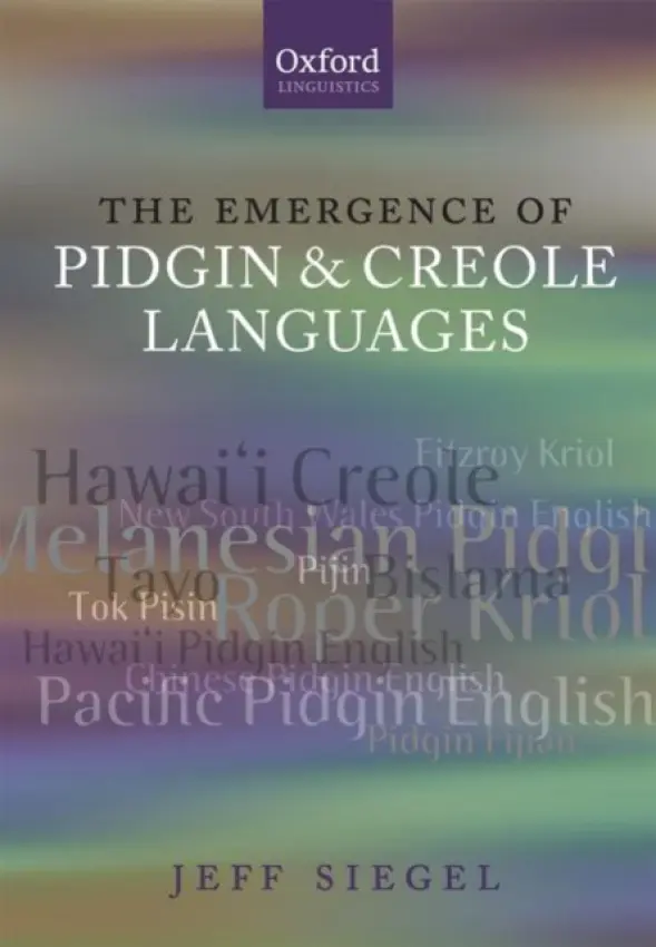 Emergence of Pidgin and Creole Languages - Siegel, Jeff (University of New England in Australia)
