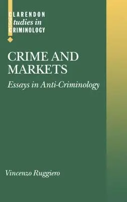 Crime and Markets - Ruggiero, Vincenzo (, Professor of Sociology at the School of Social Science at Middlesex University)
