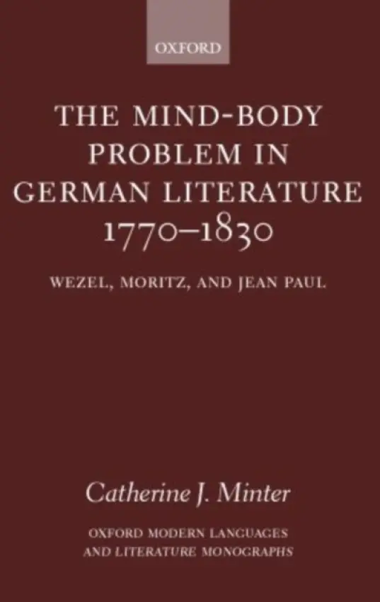 Mind-Body Problem in German Literature 1770-1830 - Minter, Catherine J. (, Lecturer in German, St Hilda's College, University of Oxford)