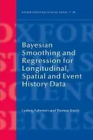 Bayesian Smoothing and Regression for Longitudinal, Spatial and Event History Data - Fahrmeir, Ludwig (Department of Statistics, Ludwig Maxmilians University, Munich, Germany) a Kneib, Thomas (Department of Statistics, Ludwig Maxmilians University, Munich, Germany)