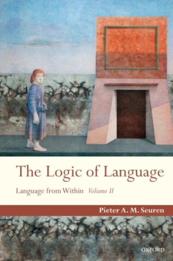 Logic of Language - Seuren, Pieter A. M. (Research Fellow, Max Planck Institute for Psycholinguistics)