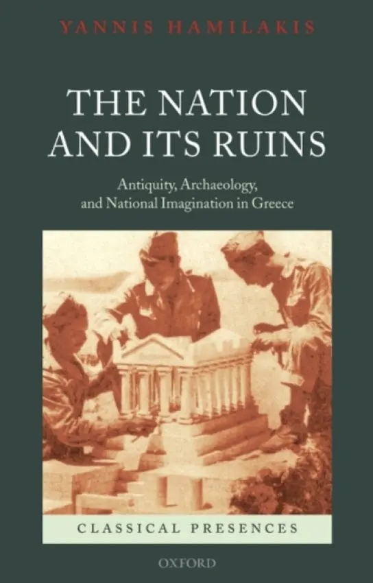 Nation and its Ruins - Hamilakis, Yannis (Senior Lecturer in Archaeology, University of Southampton)