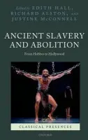 Ancient Slavery and Abolition - McConnell, Justine (Postdoctoral Research Associate at the Archive of Performances of Greek and Roman Drama, Oxford University)
