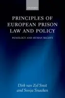 Principles of European Prison Law and Policy - van Zyl Smit, Dirk (Professor of Comparative and International Penal Law, University of Nottingham) a Snacken, Sonja (Professor and Research Fellow, Vrije Universiteit Brussel)