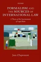 Formalism and the Sources of International Law - d'Aspremont, Jean (Associate Professor of International Law, Amsterdam Center for International Law, University of Amsterdam)