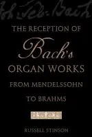 Reception of Bach's Organ Works from Mendelssohn to Brahms - Stinson, Russell (Professor and College Organist, Professor and College Organist, Lyon College)