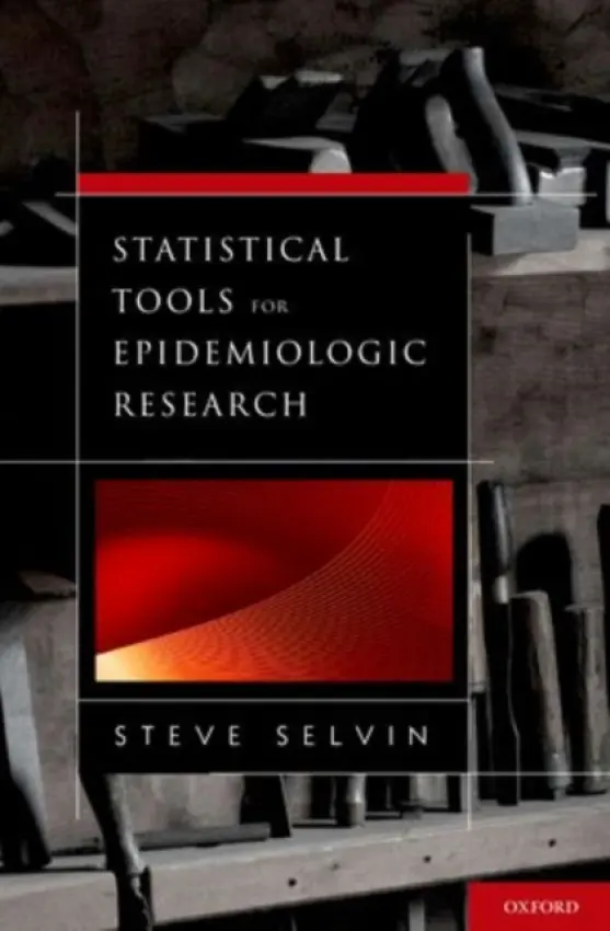 Statistical Tools for Epidemiologic Research - Selvin, Steve (Professor of Biostatistics and Epidemiology, Professor of Biostatistics and Epidemiology, University of California, Berkeley)