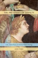 Pretenses of Loyalty - Perry, John (Post-Doctoral Fellow, Post-Doctoral Fellow, McDonald Centre for Theology, Ethics  a  Public Life, University of Oxford)