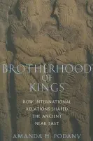 Brotherhood of Kings - Podany, Amanda H. (Professor of History, Professor of History, California State Polytechnic University, Pomona)