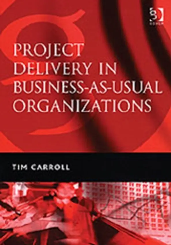 Project Delivery in Business-as-Usual Organizations - Carroll, Tim