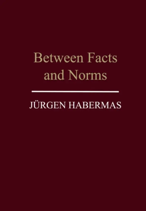 Between Facts and Norms - Habermas, Jurgen (Professor of Philosophy Emeritus at the Johann Wolfgang Goethe University in Frankfurt)