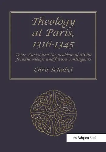 Theology at Paris, 1316-1345 - Schabel, Chris