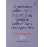 Renaissance Humanism in Support of the Gospel in Luther's Early Correspondence - Dost, Timothy P.