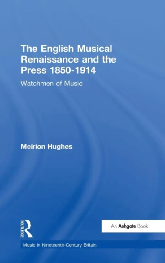 English Musical Renaissance and the Press 1850-1914: Watchmen of Music - Hughes, Meirion