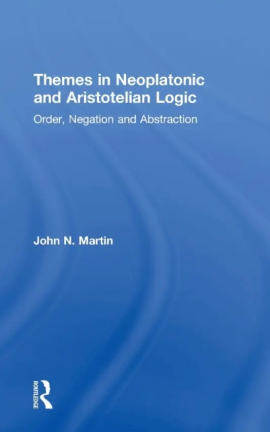 Themes in Neoplatonic and Aristotelian Logic - Martin, John N.