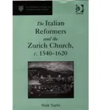 Italian Reformers and the Zurich Church, c.1540-1620 - Taplin, Mark