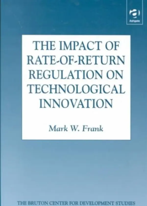 Impact of Rate-of-Return Regulation on Technological Innovation - Frank, Mark W.