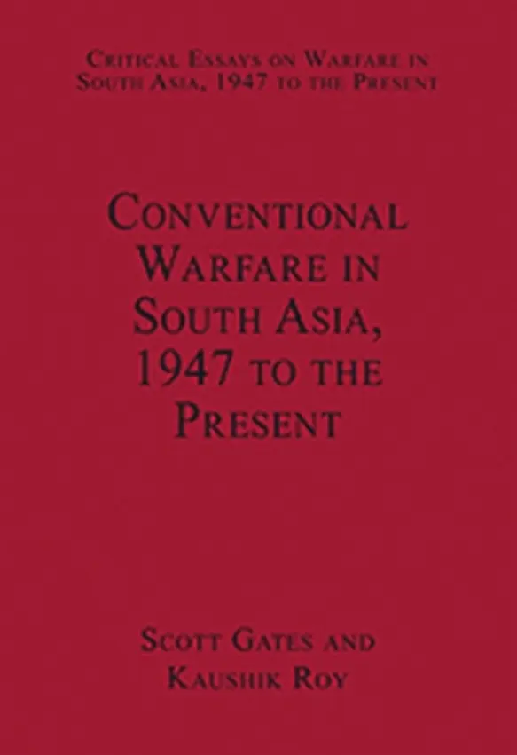 Conventional Warfare in South Asia, 1947 to the Present - Roy, Kaushik