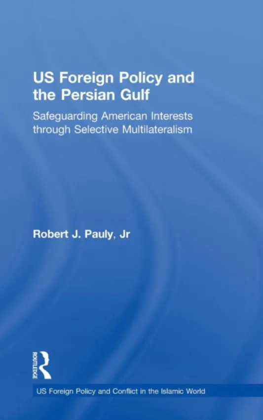 US Foreign Policy and the Persian Gulf - Pauly, Robert J. a Jr