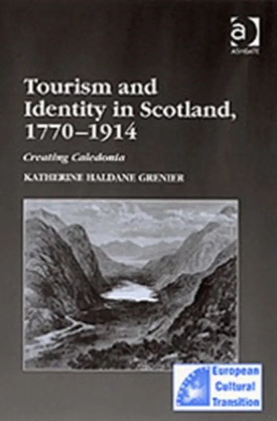 Tourism and Identity in Scotland, 1770-1914 - Grenier, Katherine Haldane