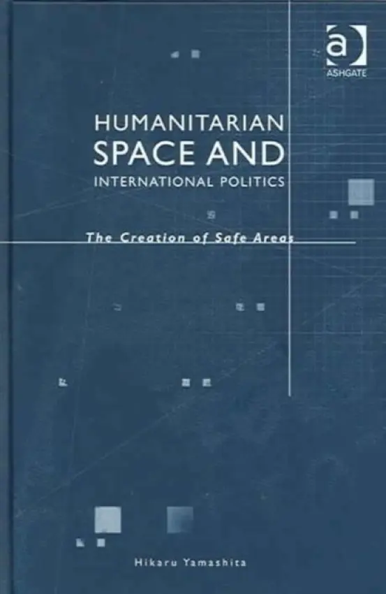 Humanitarian Space and International Politics - Yamashita, Hikaru