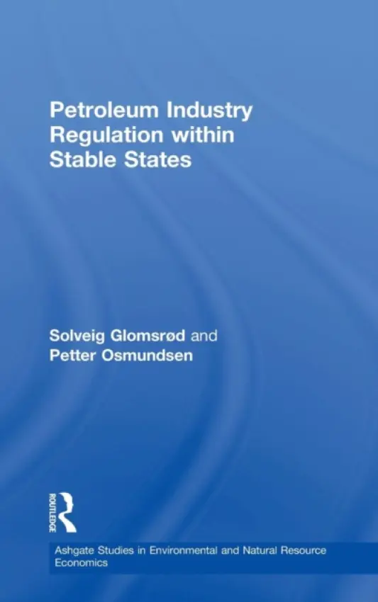 Petroleum Industry Regulation within Stable States - Glomsrod, Solveig a Osmundsen, Petter