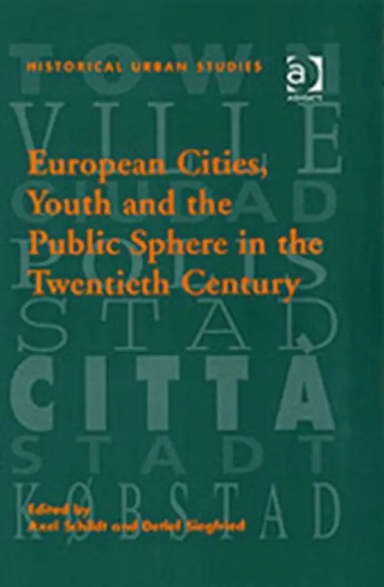 European Cities, Youth and the Public Sphere in the Twentieth Century - Siegfried, Detlef