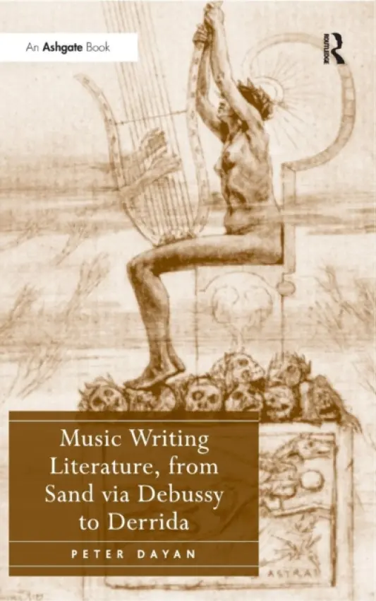 Music Writing Literature, from Sand via Debussy to Derrida - Dayan, Peter